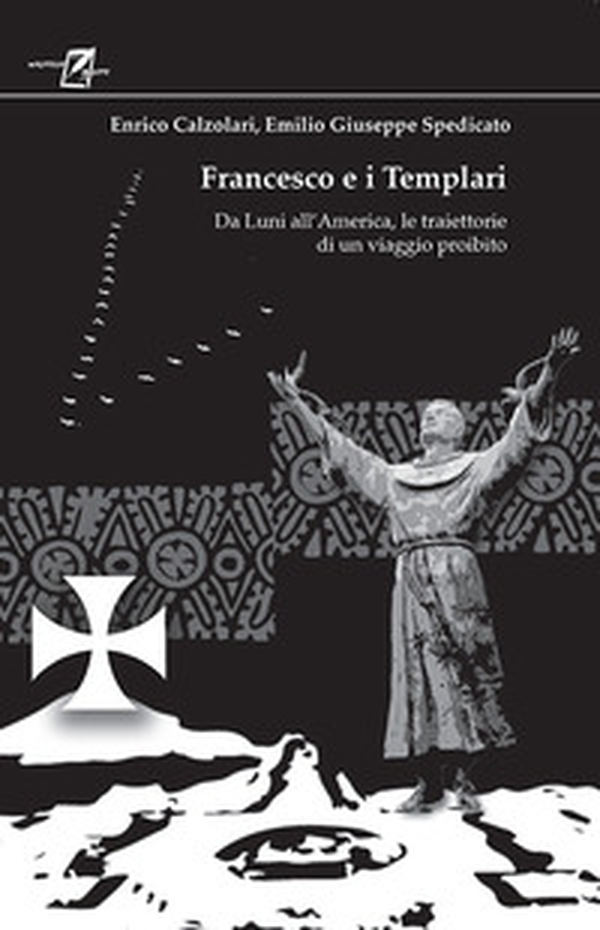 Francesco e i Templari. Da Luni all'America, traiettorie di un viaggio proibito - Librerie.coop Francesco e i Templari. Da Luni all'America, traiettorie di un viaggio proibito - Librerie.coop
