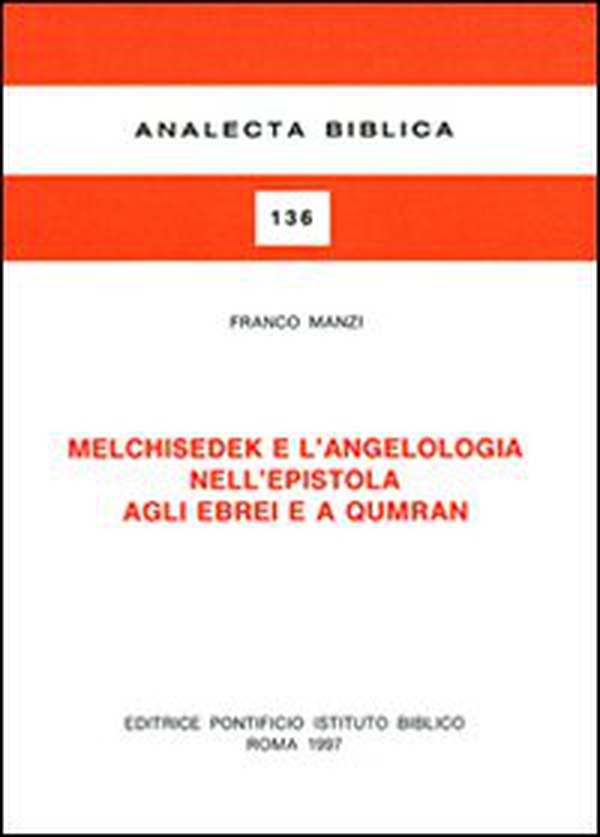 Melchisedek e l'angelologia nell'Epistola agli ebrei e a Qumran - Librerie.coop