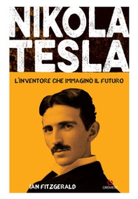 Nikola Tesla. L'inventore che immaginò il futuro - Librerie.coop