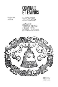Cominus et eminus. La tipografia alla Campana. Annali di Vittorio Baldini e delle eredi (Ferrara, 1575-1621) - Librerie.coop