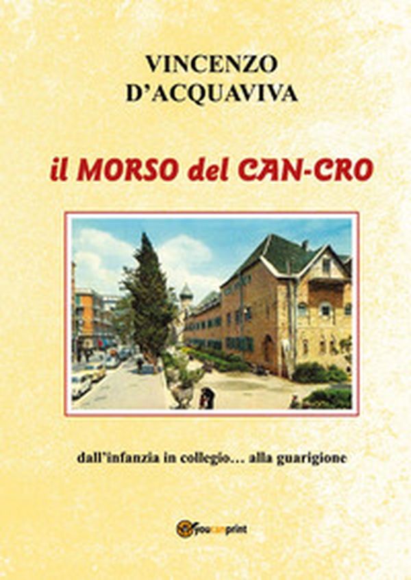 Il morso del can-cro. Dall'infanzia in collegio... alla guarigione - Librerie.coop