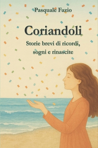 Coriandoli. Storie brevi di ricordi, sogni e rinascite - Librerie.coop