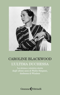 L'ultima duchessa. La strana e sinistra storia degli ultimi anni di Wallis Simpson, duchessa di Windsor - Librerie.coop