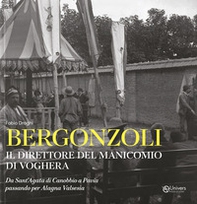 Bergonzoli. Il direttore del manicomio di Voghera. Da Sant'Agata di Canobbio a Pavia passando per Alegna Valsesia - Librerie.coop