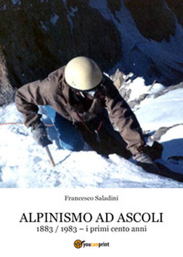 Alpinismo ad Ascoli. 1883-1983, i primi cento anni - Librerie.coop Alpinismo ad Ascoli. 1883-1983, i primi cento anni - Librerie.coop
