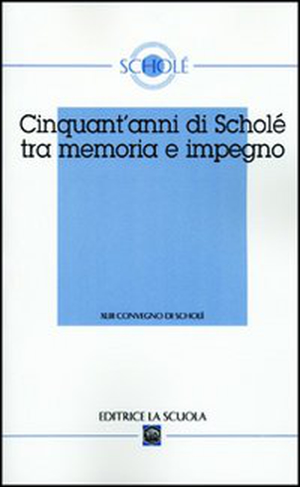 Cinquant'anni di Scholé tra memoria e impegno. Atti del XLIII Convegno di Scholè 2004 - Librerie.coop Cinquant'anni di Scholé tra memoria e impegno. Atti del XLIII Convegno di Scholè 2004 - Librerie.coop