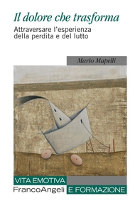 Il dolore che trasforma. Attraversare l'esperienza della perdita e del lutto - Librerie.coop Il dolore che trasforma. Attraversare l'esperienza della perdita e del lutto - Librerie.coop