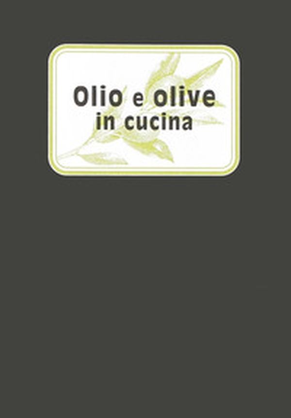 Olio e olive in cucina - Librerie.coop Olio e olive in cucina - Librerie.coop