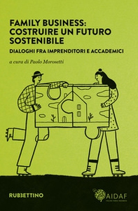 Family business: costruire un futuro sostenibile. Dialoghi fra imprenditori e accademici - Librerie.coop