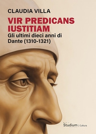 Vir predicans iustitiam. Gli ultimi dieci anni della vita di Dante (1310-1321) - Librerie.coop