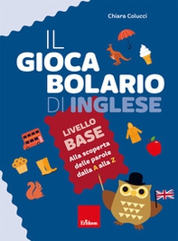 Il giocabolario di inglese. Livello base. Alla scoperta delle parole dalla A alla Z - Librerie.coop