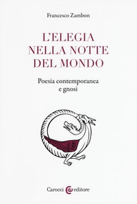 L'elegia nella notte del mondo. Poesia contemporanea e gnosi - Librerie.coop
