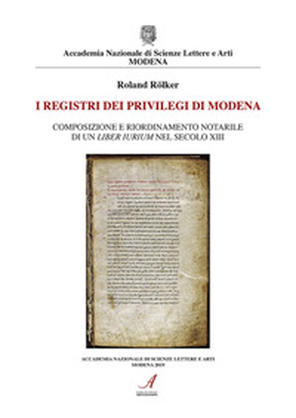 I registri dei privilegi di Modena. Composizione e riordinamento notarile di un liber iurium nel secolo XIII - Librerie.coop I registri dei privilegi di Modena. Composizione e riordinamento notarile di un liber iurium nel secolo XIII - Librerie.coop