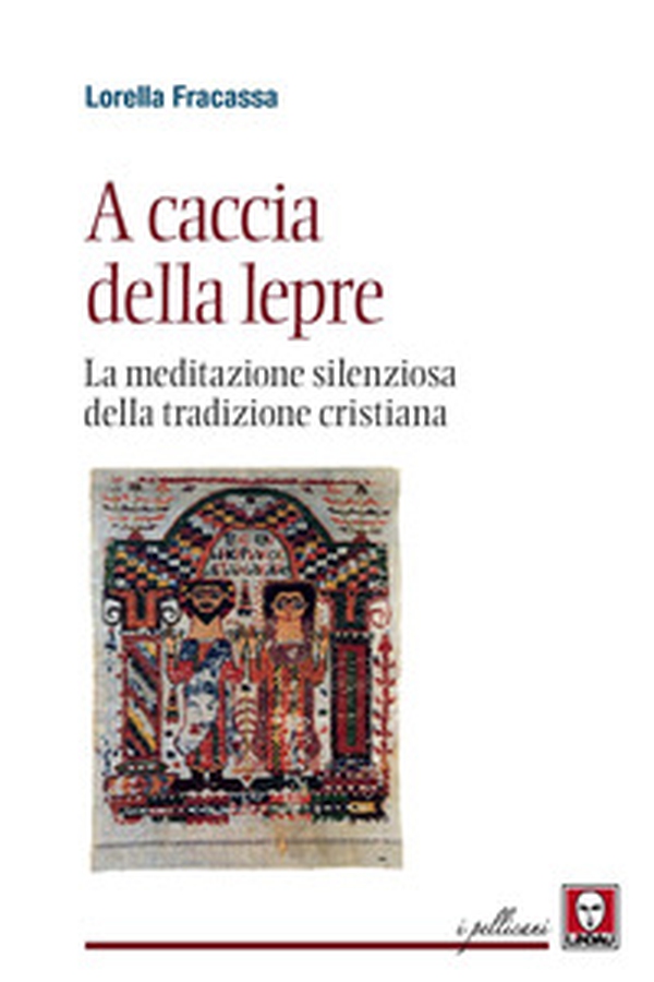 A caccia della lepre. La meditazione silenziosa della tradizione cristiana - Librerie.coop A caccia della lepre. La meditazione silenziosa della tradizione cristiana - Librerie.coop