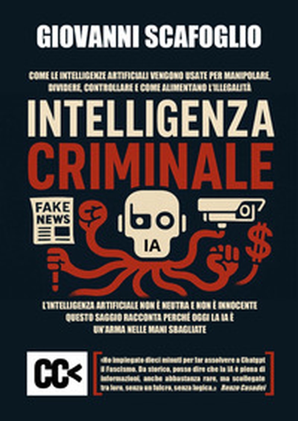 Intelligenza criminale. The dark side of IA. Come le intelligenze artificiali vengono usate per manipolare, dividere, controllare e come alimentano l'illegalità - Librerie.coop Intelligenza criminale. The dark side of IA. Come le intelligenze artificiali vengono usate per manipolare, dividere, controllare e come alimentano l'illegalità - Librerie.coop
