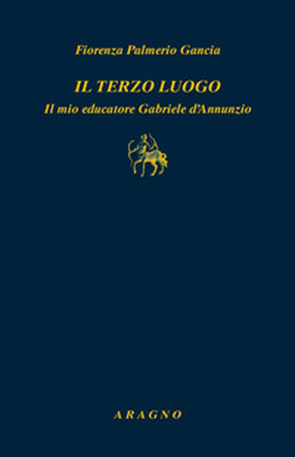 Il terzo luogo. Il mio educatore Gabriele D'Annunzio - Librerie.coop Il terzo luogo. Il mio educatore Gabriele D'Annunzio - Librerie.coop