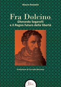 Fra Dolcino, Gherardo Segarelli e il Regno futuro della libertà - Librerie.coop Fra Dolcino, Gherardo Segarelli e il Regno futuro della libertà - Librerie.coop