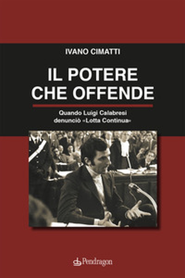 Il potere che offende. Quando Luigi Calabresi denunciò «Lotta Continua» - Librerie.coop Il potere che offende. Quando Luigi Calabresi denunciò «Lotta Continua» - Librerie.coop