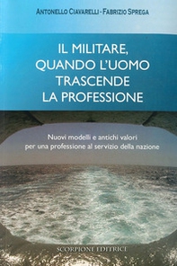 Il militare, quando l'uomo trascende la professione. Nuovi modelli e antichi valori per una professione al servizio della nazione - Librerie.coop Il militare, quando l'uomo trascende la professione. Nuovi modelli e antichi valori per una professione al servizio della nazione - Librerie.coop