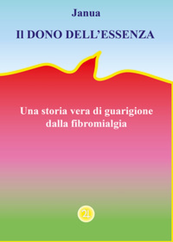 Il dono dell'essenza. Una storia vera di guarigione dalla fibromialgia - Librerie.coop Il dono dell'essenza. Una storia vera di guarigione dalla fibromialgia - Librerie.coop