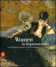Women in Impressionism. From Mythical Feminine to Modern Woman. Catalogo della mostra (Copenhagen, 6 ottobre 2006-21 gennaio 2007) - Librerie.coop