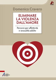 Eliminare la violenza dall'amore. Percorsi per affettività e sessualità adulte - Librerie.coop