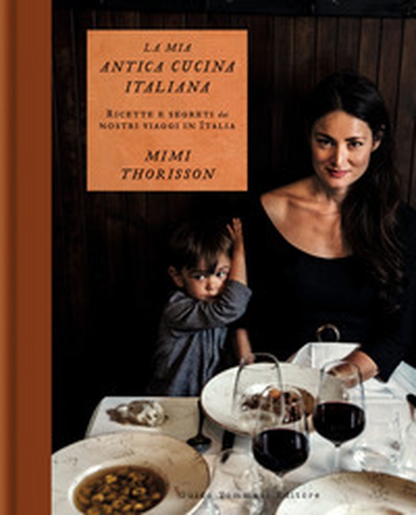 La mia antica cucina italiana. Ricette e segreti dai nostri viaggi in Italia - Librerie.coop La mia antica cucina italiana. Ricette e segreti dai nostri viaggi in Italia - Librerie.coop