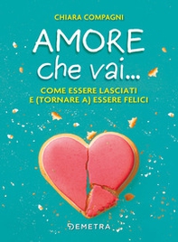 Amore che vai... Come essere lasciati e (tornare a) essere felici - Librerie.coop Amore che vai... Come essere lasciati e (tornare a) essere felici - Librerie.coop
