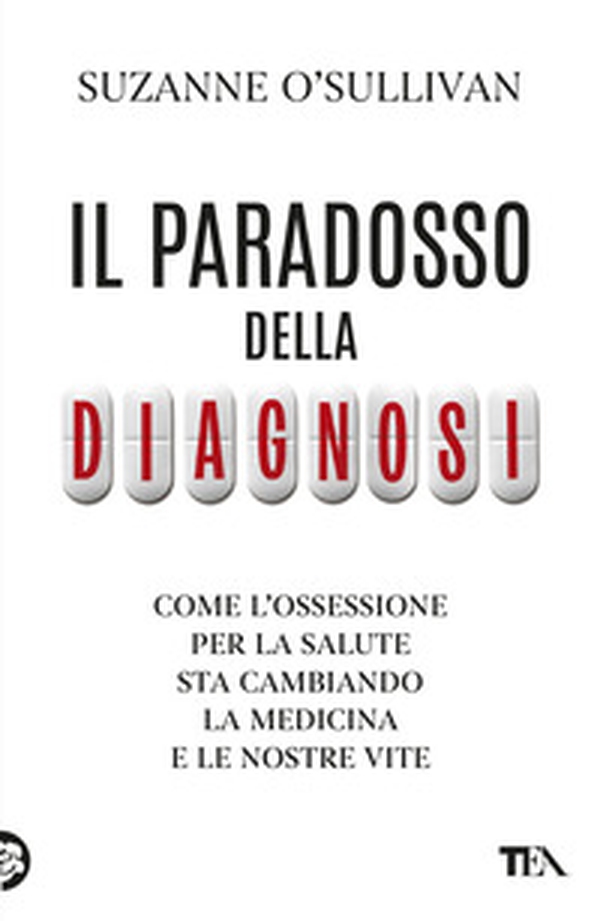 Il paradosso della diagnosi. Come l'ossessione per la salute sta cambiando la medicina e le nostre vite - Librerie.coop Il paradosso della diagnosi. Come l'ossessione per la salute sta cambiando la medicina e le nostre vite - Librerie.coop