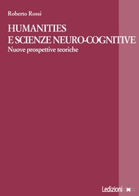 Humanities e scienze neuro-cognitive. Nuove prospettive teoriche - Librerie.coop