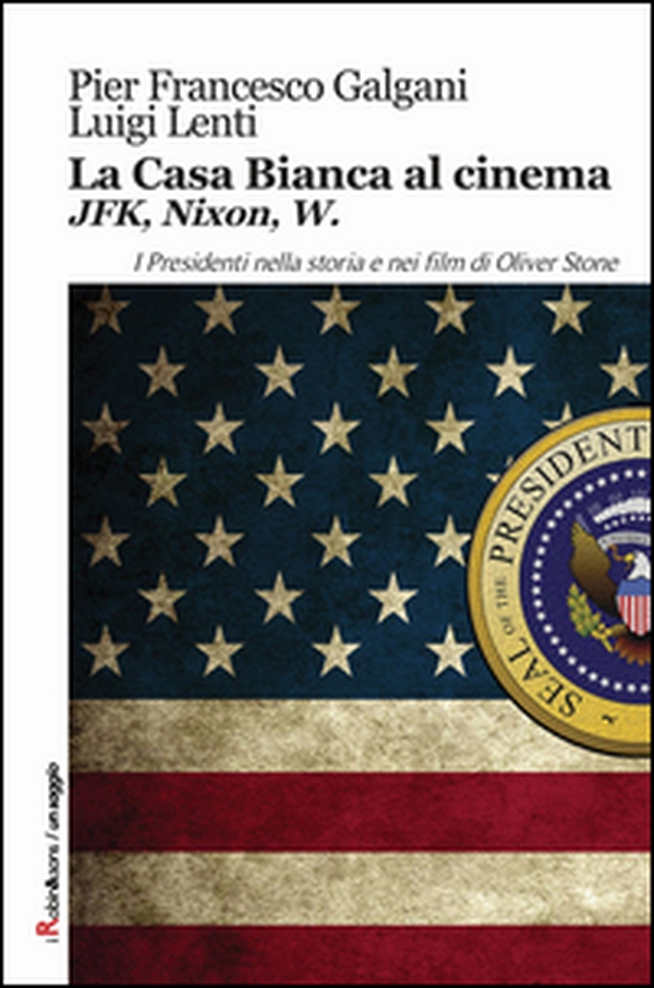 La casa bianca al cinema. JFK, Nixon, W. I presidenti nella storia e nei film di Oliver Stone - Librerie.coop La casa bianca al cinema. JFK, Nixon, W. I presidenti nella storia e nei film di Oliver Stone - Librerie.coop
