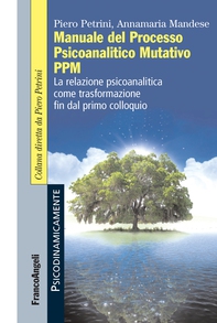 Manuale del Processo Psicoanalitico Mutativo PPM - Librerie.coop Manuale del Processo Psicoanalitico Mutativo PPM - Librerie.coop
