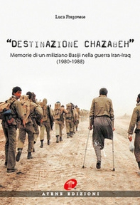 Destinazione Chazabeh. Memorie di un miliziano Basiji nella guerra Iran-Iraq (1980-1988) - Librerie.coop