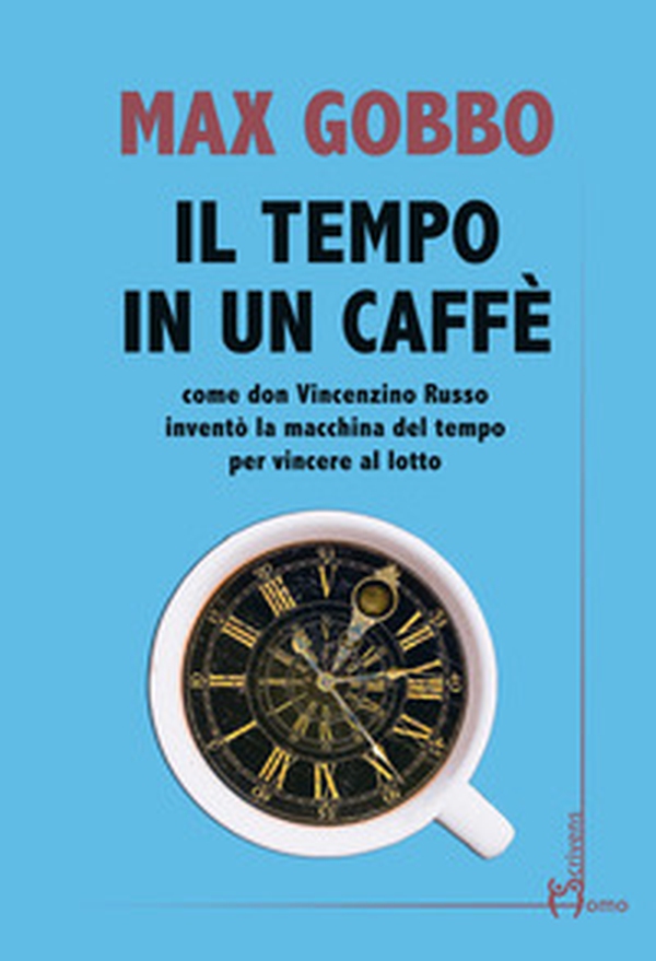 Il tempo in un caffé. Come don Vincenzino Russo inventò la macchina del tempo per vincere al lotto - Librerie.coop Il tempo in un caffé. Come don Vincenzino Russo inventò la macchina del tempo per vincere al lotto - Librerie.coop
