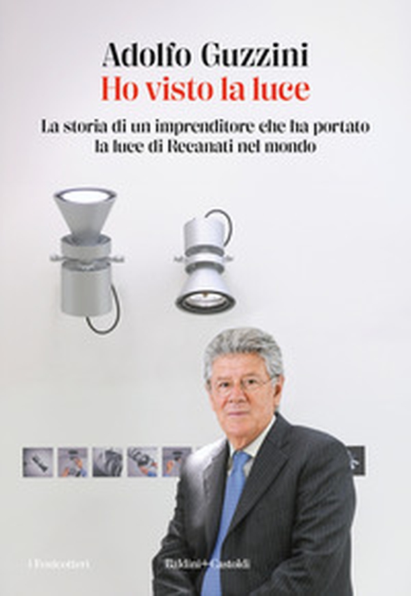 Ho visto la luce. La storia di un imprenditore che ha portato la luce di Recanati nel mondo - Librerie.coop Ho visto la luce. La storia di un imprenditore che ha portato la luce di Recanati nel mondo - Librerie.coop