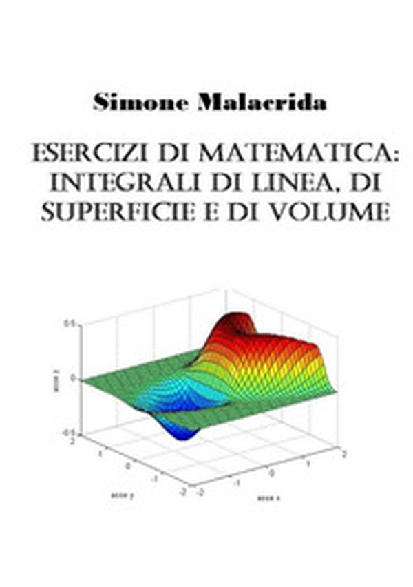 Esercizi di matematica: integrali di linea, di superficie e di volume - Librerie.coop Esercizi di matematica: integrali di linea, di superficie e di volume - Librerie.coop