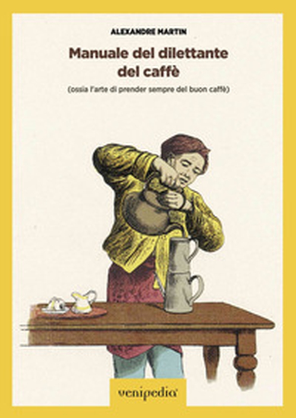 Manuale del dilettante del caffè (ossia l'arte di prender sempre del buon caffè) - Librerie.coop Manuale del dilettante del caffè (ossia l'arte di prender sempre del buon caffè) - Librerie.coop