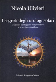 I segreti degli orologi solari. Manuale per leggere, comprendere e progettare meridiane - Librerie.coop