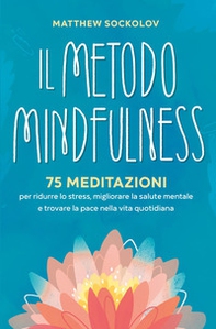 Il metodo mindfulness. 75 meditazioni per ridurre lo stress, migliorare la tua salute mentale e trovare la pace nella vita quotidiana - Librerie.coop