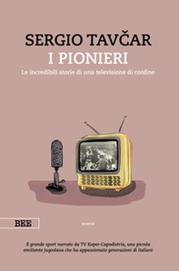 I pionieri. Le incredibili storie di una televisione di confine - Librerie.coop