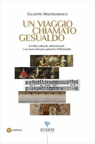 Un viaggio chiamato Gesualdo. Eredità culturali, città letterarie e un nuovo bisogno primario dell'umanità - Librerie.coop Un viaggio chiamato Gesualdo. Eredità culturali, città letterarie e un nuovo bisogno primario dell'umanità - Librerie.coop