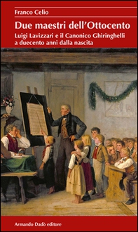 Due maestri dell'Ottocento. Luigi Lavizzari e il Canonico Ghiringhelli a duecento anni dalla nascita - Librerie.coop