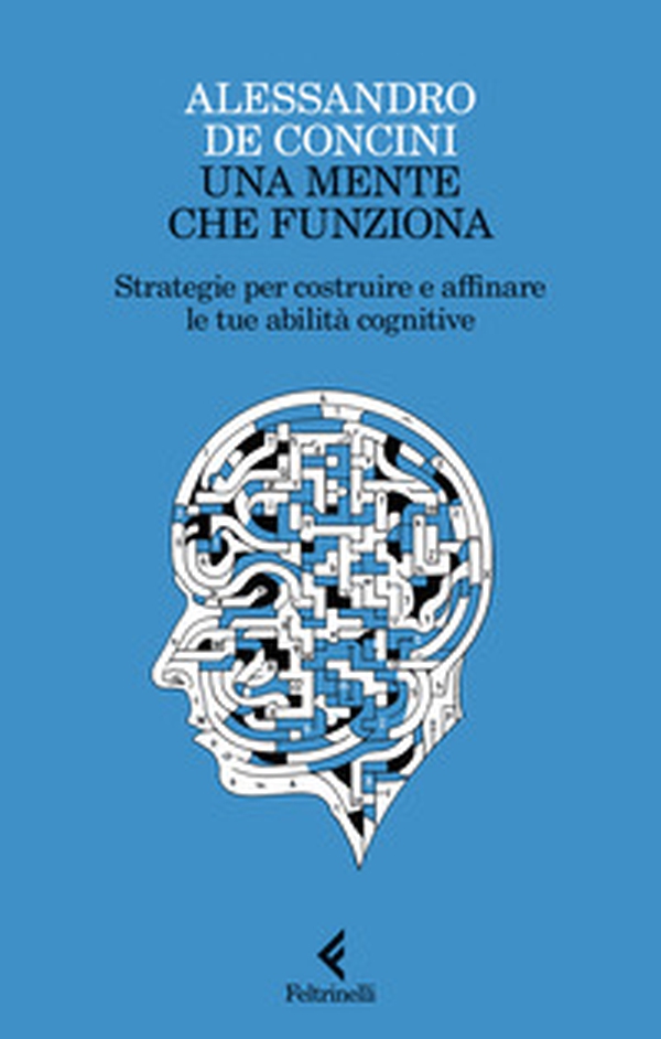 Una mente che funziona. Strategie per costruire e affinare le tue abilità cognitive - Librerie.coop Una mente che funziona. Strategie per costruire e affinare le tue abilità cognitive - Librerie.coop