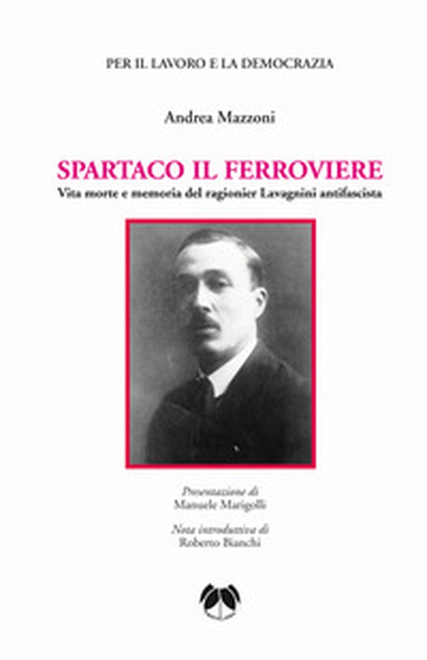 Spartaco il ferroviere. Vita morte e memoria del ragionier Lavagnini antifascista - Librerie.coop Spartaco il ferroviere. Vita morte e memoria del ragionier Lavagnini antifascista - Librerie.coop