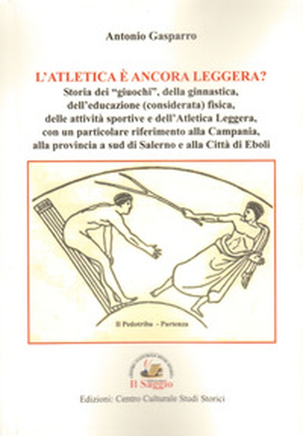 L'atletica è ancora leggera? Storia dei «giuochi», della ginnastica, dell'educazione (considerata) fisica, delle attività sportive e dell'Atletica Leggera, con un particolare riferimento alla Campania, alla provincia a sud di Salerno e alla Città di Eboli - Librerie.coop L'atletica è ancora leggera? Storia dei «giuochi», della ginnastica, dell'educazione (considerata) fisica, delle attività sportive e dell'Atletica Leggera, con un particolare riferimento alla Campania, alla provincia a sud di Salerno e alla Città di Eboli - Librerie.coop