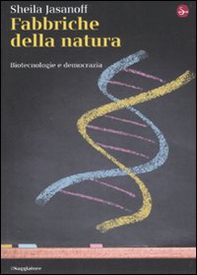 Fabbriche della natura. Biotecnologie e democrazia - Librerie.coop Fabbriche della natura. Biotecnologie e democrazia - Librerie.coop