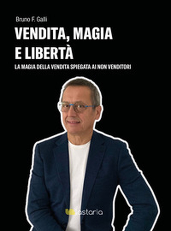 Vendita, magia e libertà. La magia della vendita spiegata ai non-venditori - Librerie.coop Vendita, magia e libertà. La magia della vendita spiegata ai non-venditori - Librerie.coop