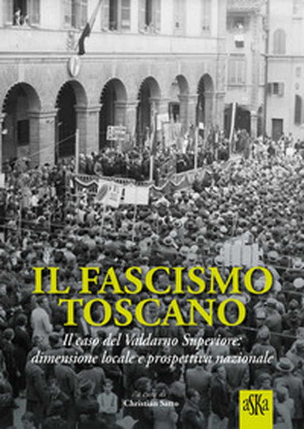 Il fascismo toscano. Il caso del Valdarno Superiore: dimensione locale e prospettiva nazionale - Librerie.coop Il fascismo toscano. Il caso del Valdarno Superiore: dimensione locale e prospettiva nazionale - Librerie.coop