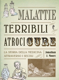 Malattie terribili e atroci cure. La storia della medicina attraverso i secoli - Librerie.coop Malattie terribili e atroci cure. La storia della medicina attraverso i secoli - Librerie.coop