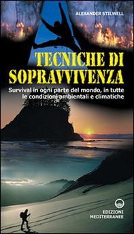 Tecniche di sopravvivenza. Survival in ogni parte del mondo, in tutte le condizioni ambientali e climatiche - Librerie.coop